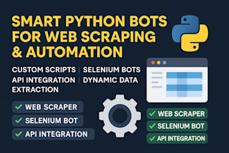 create python web scraper, selenium bot, api automation, and data extractor