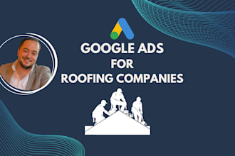 setup and manage google ads PPC campaigns for roofing companies