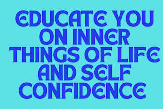 educate you on inner things of life and self confidence