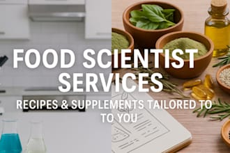 be your food scientist for recipe development, supplement formulation