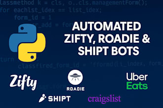 develop automated zifty bot, roadie bot, shipt bot, craigslist bot, uber eat bot