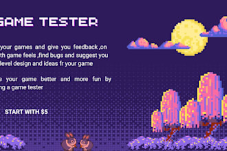 test your games and provide you feedbacks and let you know about bugs