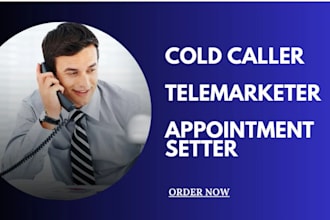 be your cold caller, telemarketer and appointment setter
