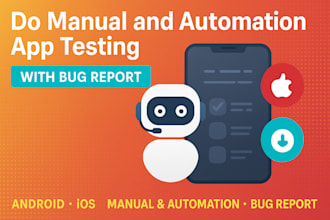 do manual and automation app testing with bug report for android IOS 26