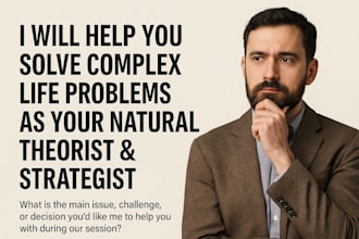 help you solve complex life problems as your natural theorist and strategis