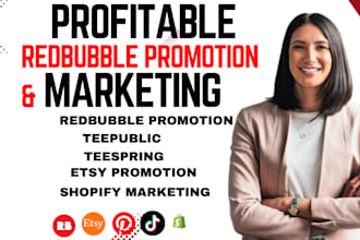 redbubble, teepublic, teespring, etsy store promotion and shopify marketing