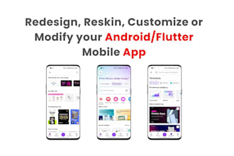 redesign, reskin, customize and modify your android or flutter mobile app