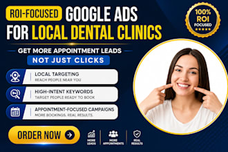 run ROI focused google ads for local dental clinics and appointment leads