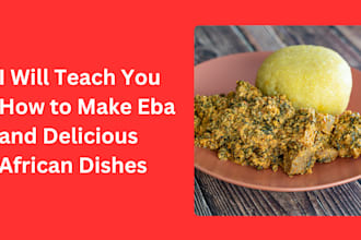teach you how to make eba and delicious nigerian dishes