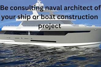 be consulting naval architect of your ship or boat construction project