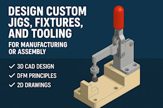 design custom jigs, fixtures, and tooling for manufacturing or assembly