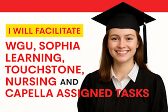 facilitate wgu, sophia, touchstone, nursing and capella assigned tasks