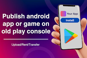 publish game or app on old google play console
