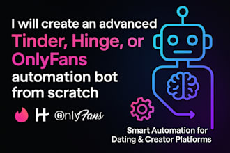 create an advanced tinder, hinge, or onlyfans  automation bot from scratch