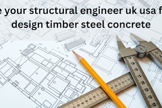 be your structural engineer uk usa for design timber steel concrete