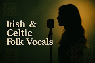 be your female singer for forirish songs, gaelic ballads and  celtic folk vocals