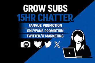 grow subs 15hr chatter fanvue promotion, onlyfans promotion, twitter x marketing