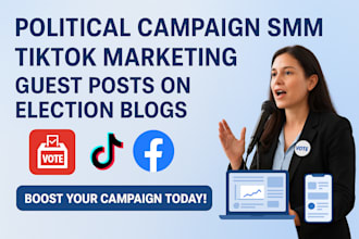 manage political campaign SMM, tiktok, and guest posts on election blogs