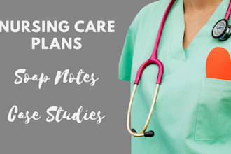 do nursing care plans, soap notes and case studies