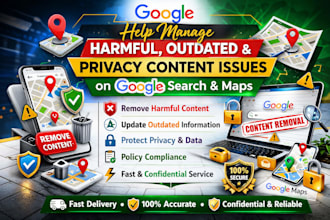 help remove harmful,outdated, privacy content issues on google search and maps