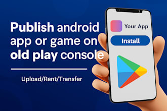 publish game or app on old google play console