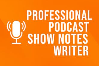 be your professional podcast show notes writer