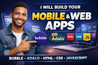 create mobile and website app using bubble, adalo and pure html,css,javascript