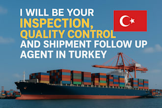 be your quality control, inspection and shipment follow up agent in turkey