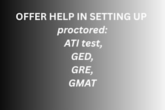 help you set up your proctored ati test, ged, gre, gmat