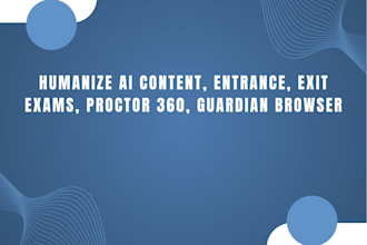 humanize ai content, entrance, exit exams, proctor 360, guardian browser