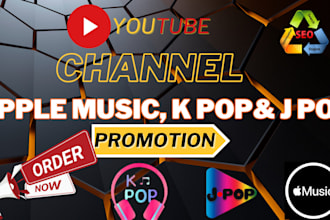 promote your youtube video channel, apple music, deezer music, k pop and j pop