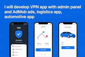 develop vpn app with admin panel and admod ads,  logistics app, automotive app