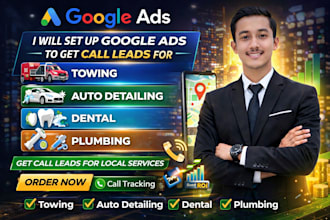 set up google ads for towing, auto detailing, dental, plumbing to get call leads