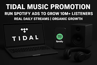 tidal music promotion, run spotify ads to grow 10m listeners for daily streams