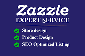 completely setup your zazzle store and upload products professionally