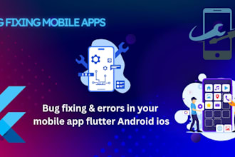 fix bugs and errors in your mobile app, flutter, android, ios