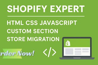 be your shopify expert for html css javascript, custom section, store migration