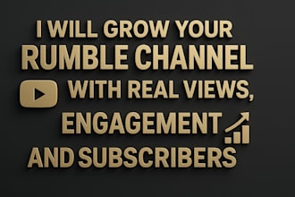grow your rumble channel with real views, engagement and subscribers
