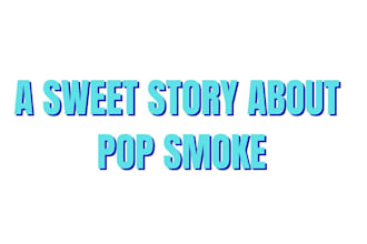 tell you a sweet story about pop smoke