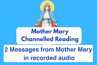 give reading with 2 channelled messages from mother mary