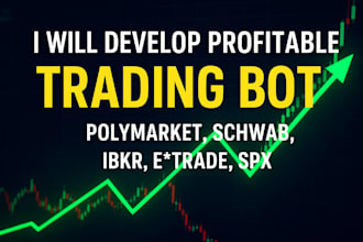 develop profitable polymarket bot, schwab bot, ibkr bot, etrade, spx trading bot