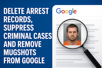 delete arrest records, suppress criminal cases, and remove mugshots from google