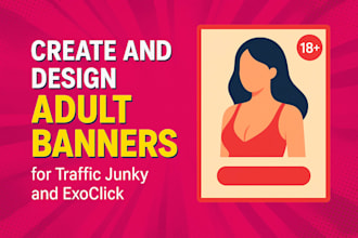 create and design adult banners for traffic junky and exoclick