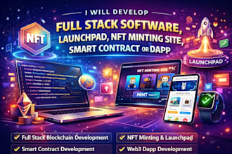 develop full stack software, launchpad, nft minting site, smart contract or dapp
