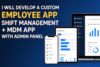 develop an advanced employee app, shift management app, mdm app with admin panel