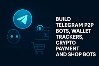 build telegram p2p bots, wallet trackers, crypto payment and shop bots