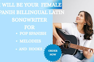 be your female bilingual latin songwriter for pop spanish, melodies and hooks