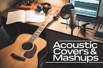 create a soulful acoustic cover or mashup of your favorite songs