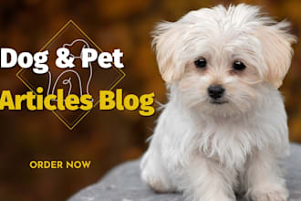write articles for animal care, pet food blogs, dog training