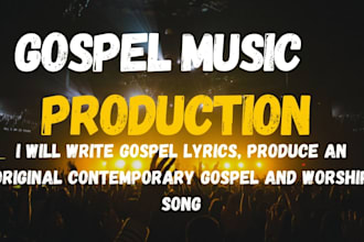 write gospel lyrics, produce an original contemporary gospel and worship song